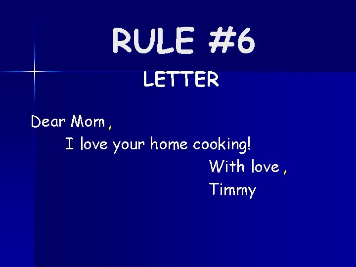 RULE #6 LETTER Dear Mom , I love your home cooking! With love ,