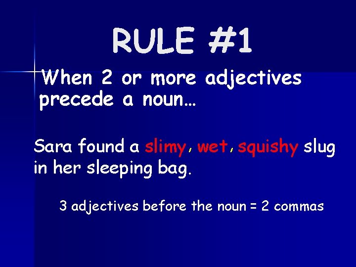 RULE #1 When 2 or more adjectives precede a noun… Sara found a slimy