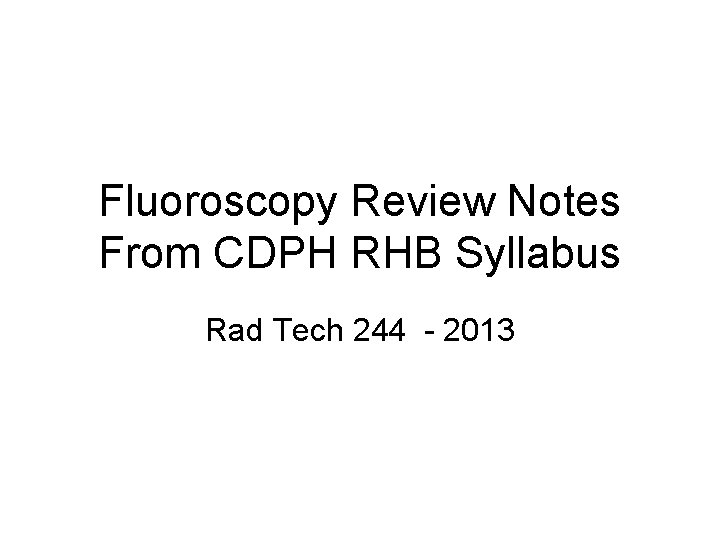 Fluoroscopy Review Notes From CDPH RHB Syllabus Rad Tech 244 - 2013 