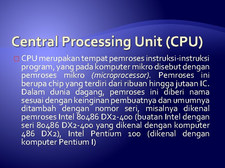 Central Processing Unit (CPU) � CPU merupakan tempat pemroses instruksi-instruksi program, yang pada komputer Central Processing Unit (CPU) � CPU merupakan tempat pemroses instruksi-instruksi program, yang pada komputer
