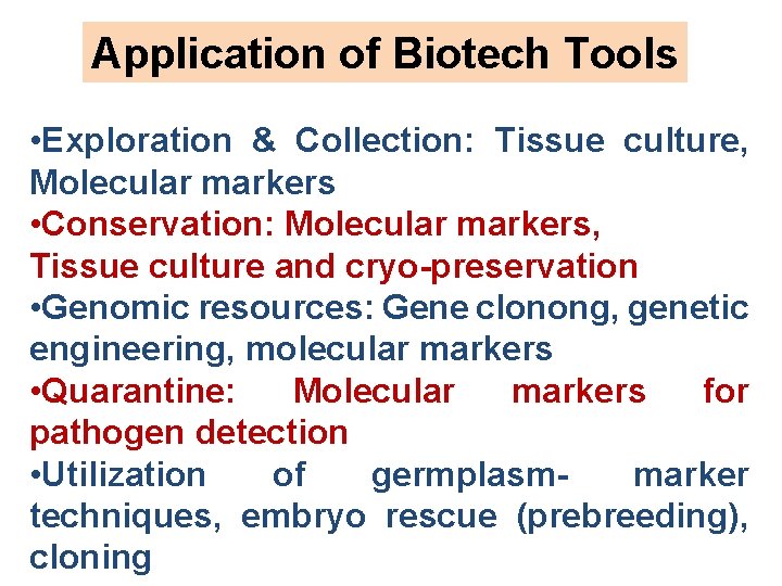 Application of Biotech Tools • Exploration & Collection: Tissue culture, Molecular markers • Conservation: