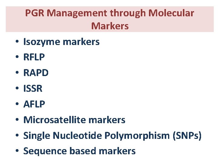  • • PGR Management through Molecular Markers Isozyme markers RFLP RAPD ISSR AFLP