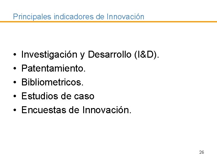 Principales indicadores de Innovación • • • Investigación y Desarrollo (I&D). Patentamiento. Bibliometricos. Estudios
