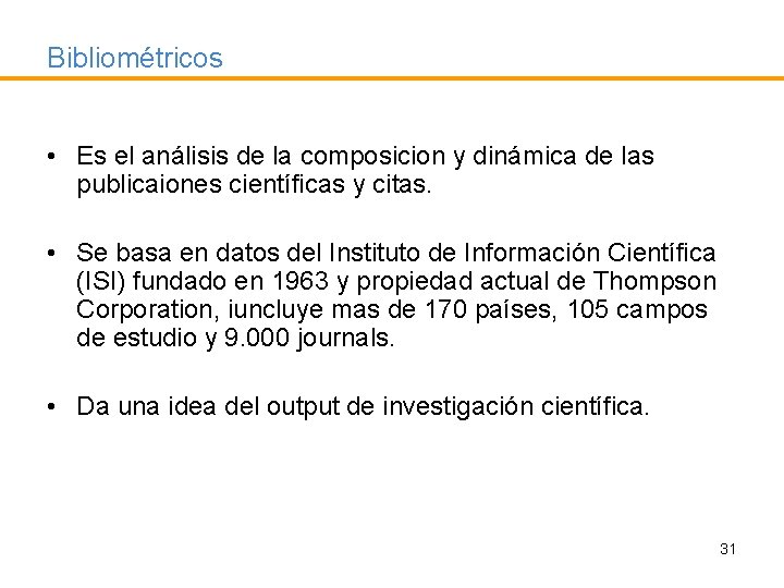 Bibliométricos • Es el análisis de la composicion y dinámica de las publicaiones científicas