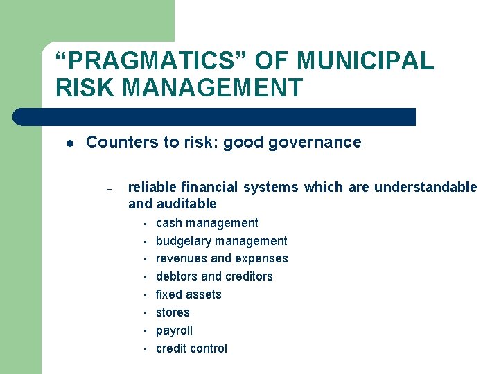 “PRAGMATICS” OF MUNICIPAL RISK MANAGEMENT l Counters to risk: good governance – reliable financial