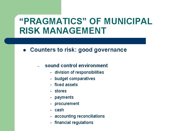 “PRAGMATICS” OF MUNICIPAL RISK MANAGEMENT l Counters to risk: good governance – sound control