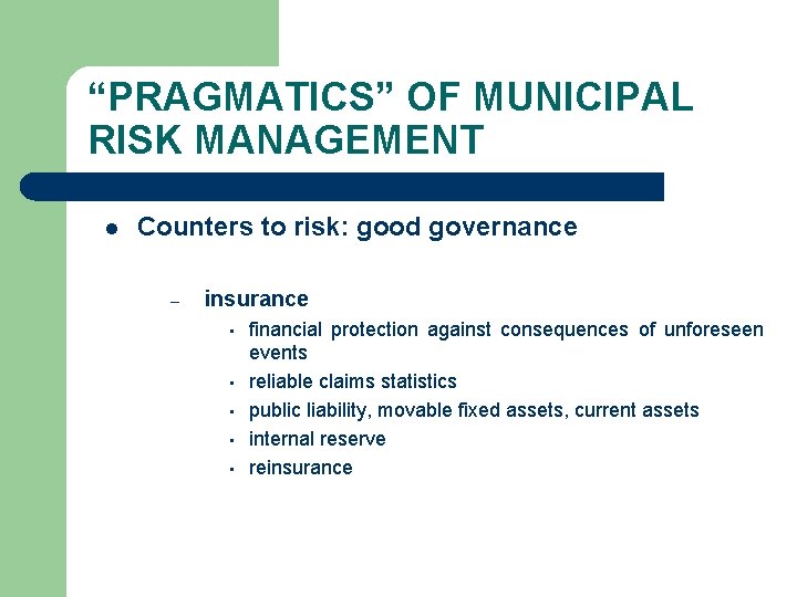 “PRAGMATICS” OF MUNICIPAL RISK MANAGEMENT l Counters to risk: good governance – insurance •