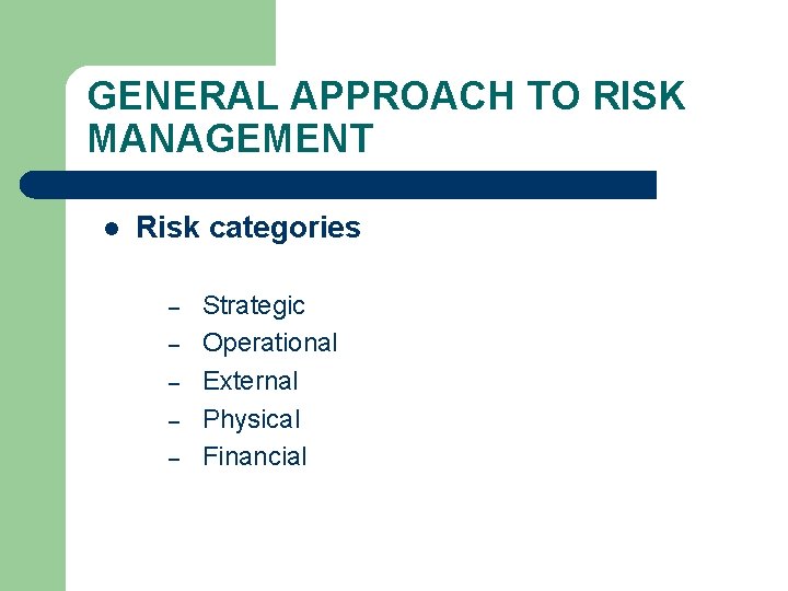 GENERAL APPROACH TO RISK MANAGEMENT l Risk categories – – – Strategic Operational External