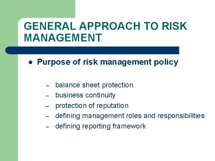 GENERAL APPROACH TO RISK MANAGEMENT l Purpose of risk management policy – – –