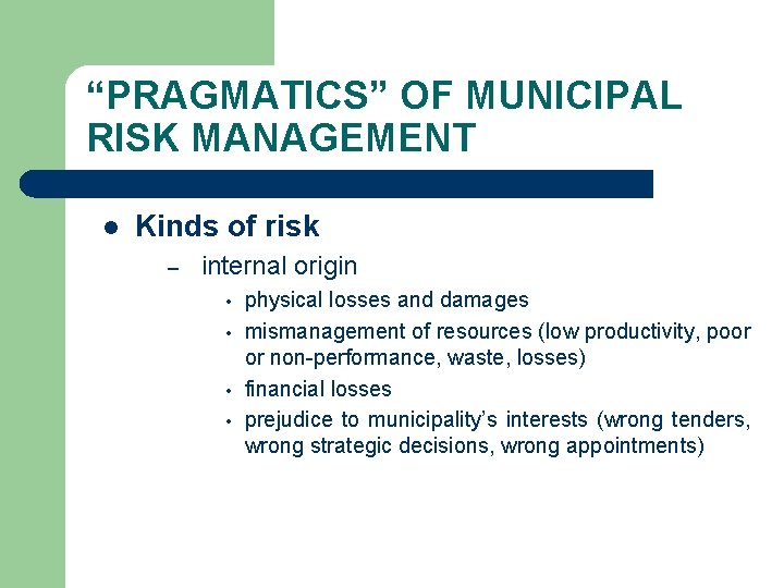 “PRAGMATICS” OF MUNICIPAL RISK MANAGEMENT l Kinds of risk – internal origin • •