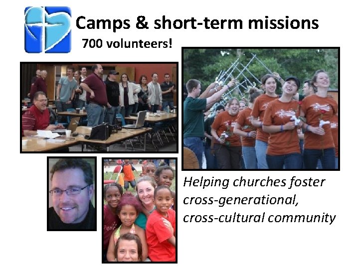 Camps & short-term missions 700 volunteers! Helping churches foster cross-generational, cross-cultural community 