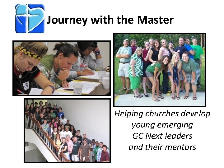 Journey with the Master Helping churches develop young emerging GC Next leaders and their