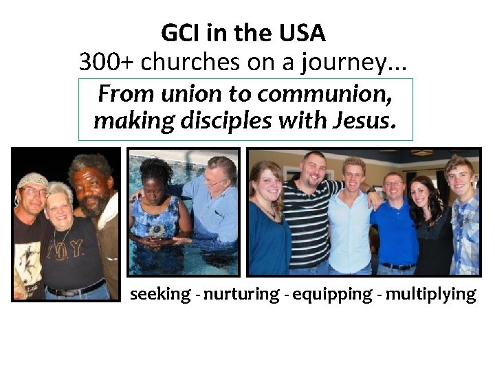 GCI in the USA 300+ churches on a journey. . . From union to