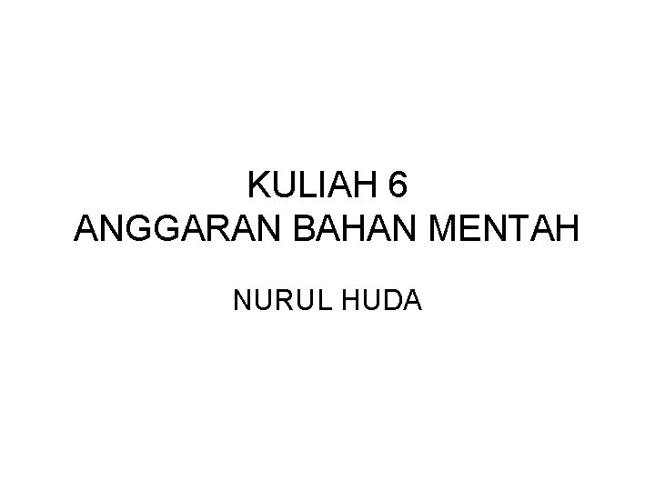 KULIAH 6 ANGGARAN BAHAN MENTAH NURUL HUDA 