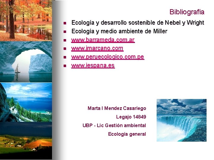 Bibliografia n n n Ecología y desarrollo sostenible de Nebel y Wright Ecología y