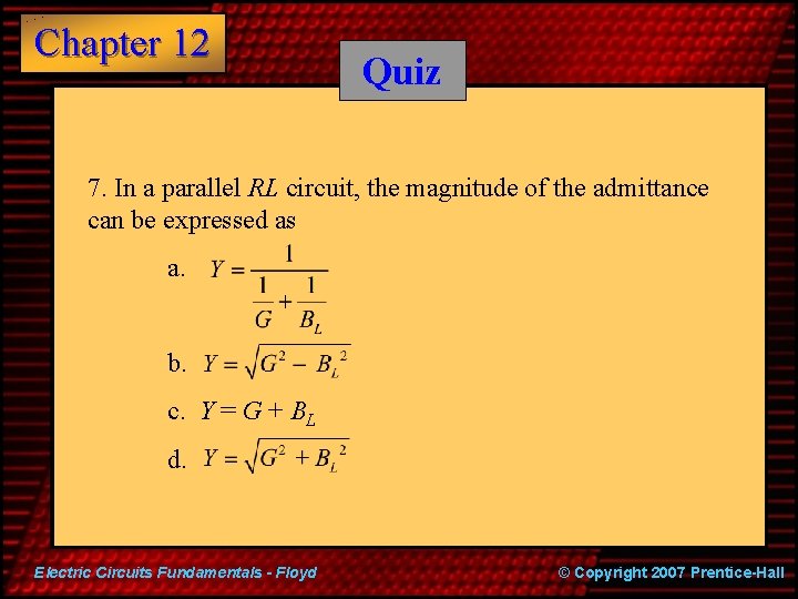 Chapter 12 Quiz 7. In a parallel RL circuit, the magnitude of the admittance