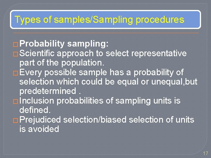 Types of samples/Sampling procedures � Probability sampling: � Scientific approach to select representative part