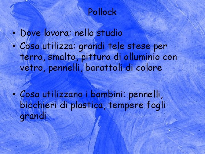Pollock • Dove lavora: nello studio • Cosa utilizza: grandi tele stese per terra,