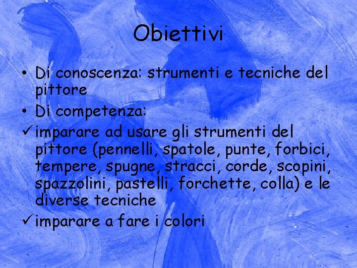 Obiettivi • Di conoscenza: strumenti e tecniche del pittore • Di competenza: ü imparare