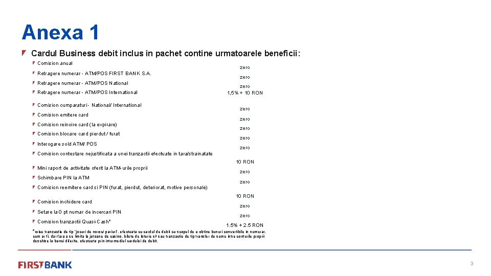 Anexa 1 Cardul Business debit inclus in pachet contine urmatoarele beneficii: Comision anual Retragere