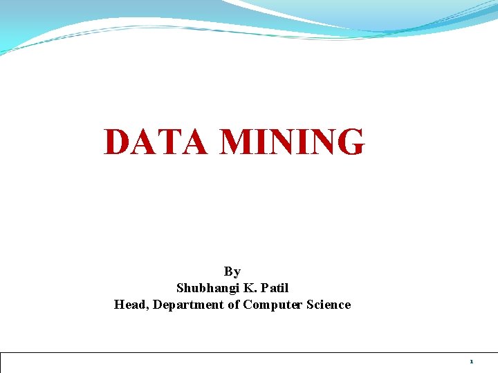 DATA MINING By Shubhangi K. Patil Head, Department of Computer Science 1 