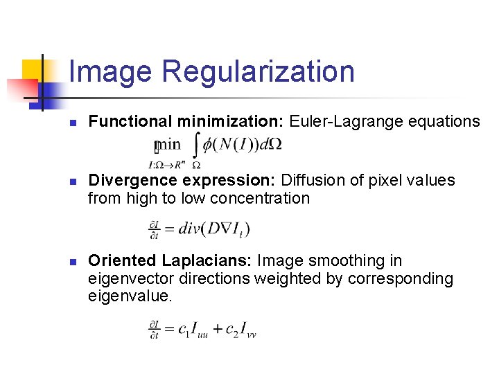Image Regularization n Functional minimization: Euler-Lagrange equations Divergence expression: Diffusion of pixel values from