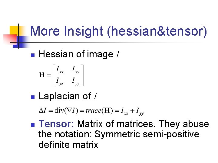 More Insight (hessian&tensor) n Hessian of image I n Laplacian of I n Tensor: