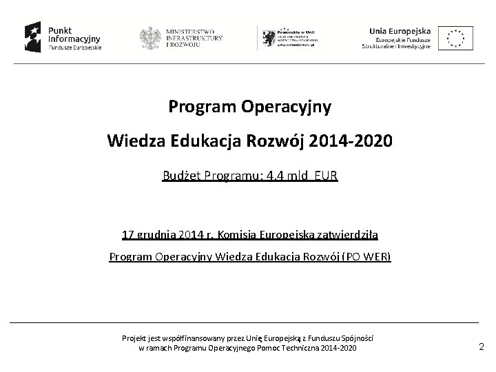 Program Operacyjny Wiedza Edukacja Rozwój 2014 -2020 Budżet Programu: 4, 4 mld EUR 17