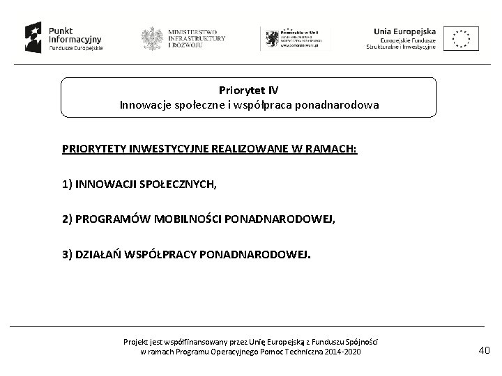 Priorytet IV Innowacje społeczne i współpraca ponadnarodowa PRIORYTETY INWESTYCYJNE REALIZOWANE W RAMACH: 1) INNOWACJI