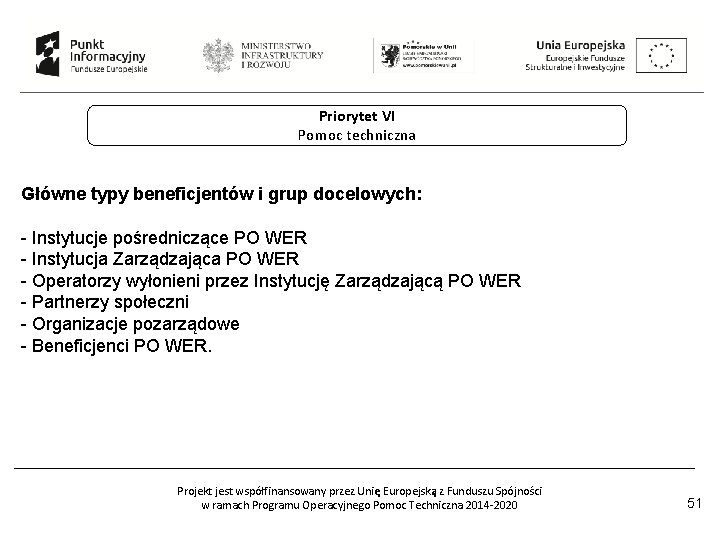 Priorytet VI Pomoc techniczna Główne typy beneficjentów i grup docelowych: - Instytucje pośredniczące PO