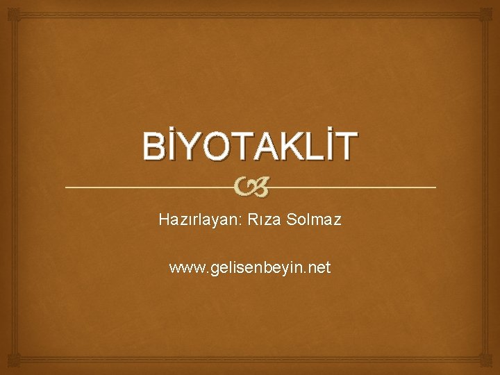 BİYOTAKLİT Hazırlayan: Rıza Solmaz www. gelisenbeyin. net 