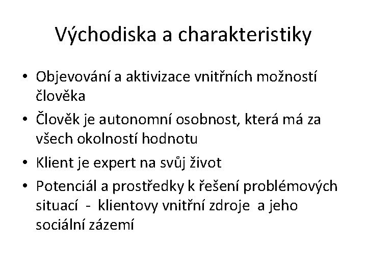 Východiska a charakteristiky • Objevování a aktivizace vnitřních možností člověka • Člověk je autonomní