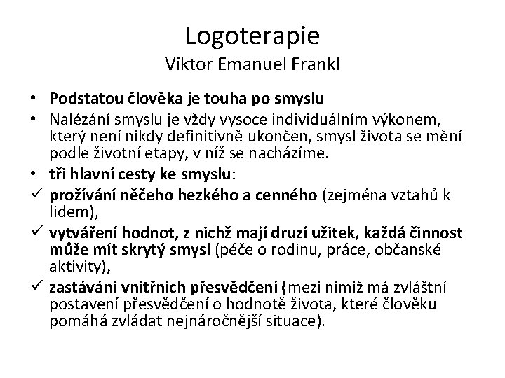 Logoterapie Viktor Emanuel Frankl • Podstatou člověka je touha po smyslu • Nalézání smyslu