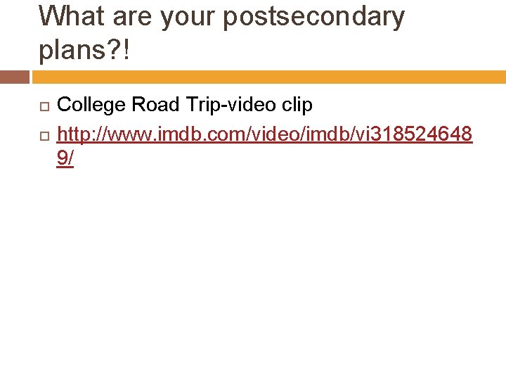 What are your postsecondary plans? ! College Road Trip-video clip http: //www. imdb. com/video/imdb/vi