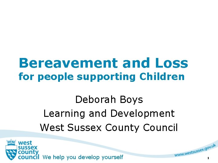 Bereavement and Loss for people supporting Children Deborah Boys Learning and Development West Sussex