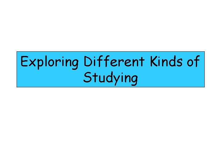 Exploring Different Kinds of Studying 