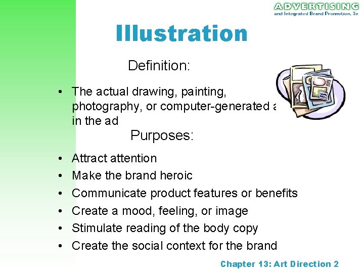 Illustration Definition: • The actual drawing, painting, photography, or computer-generated art in the ad Illustration Definition: • The actual drawing, painting, photography, or computer-generated art in the ad