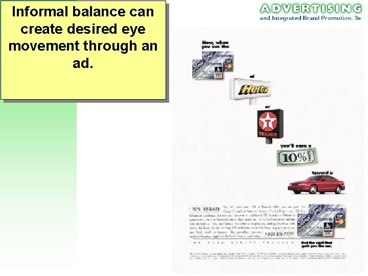 Informal balance can create desired eye movement through an ad. Informal balance can create desired eye movement through an ad.
