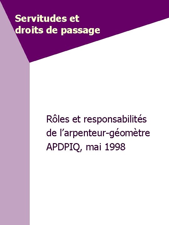 Servitudes et droits de passage Rôles et responsabilités de l’arpenteur-géomètre APDPIQ, mai 1998 