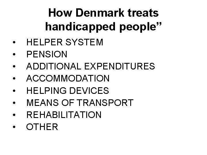 How Denmark treats handicapped people” • • HELPER SYSTEM PENSION ADDITIONAL EXPENDITURES ACCOMMODATION HELPING