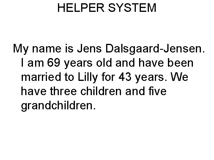 HELPER SYSTEM My name is Jens Dalsgaard-Jensen. I am 69 years old and have