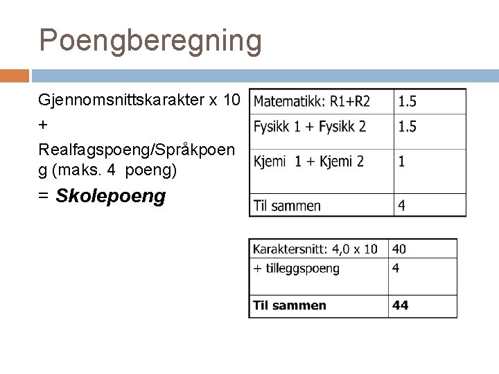 Poengberegning Gjennomsnittskarakter x 10 + Realfagspoeng/Språkpoen g (maks. 4 poeng) = Skolepoeng 