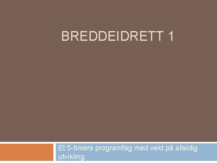 BREDDEIDRETT 1 Et 5 -timers programfag med vekt på allsidig utvikling 