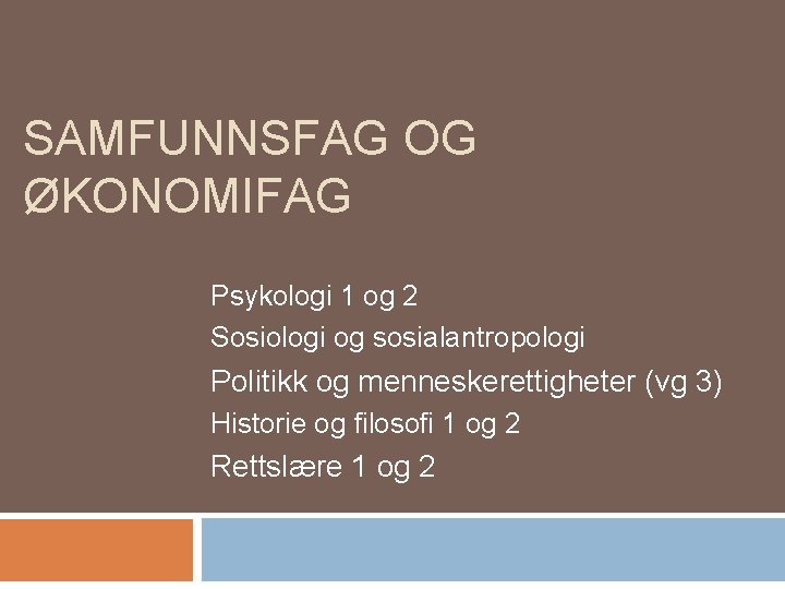 SAMFUNNSFAG OG ØKONOMIFAG Psykologi 1 og 2 Sosiologi og sosialantropologi Politikk og menneskerettigheter (vg