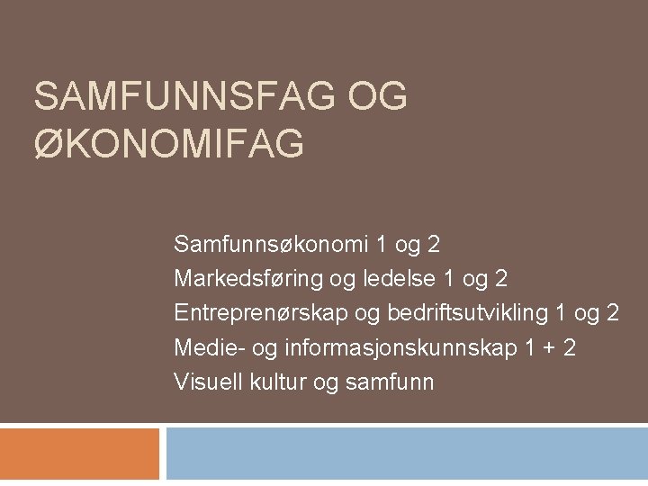 SAMFUNNSFAG OG ØKONOMIFAG Samfunnsøkonomi 1 og 2 Markedsføring og ledelse 1 og 2 Entreprenørskap