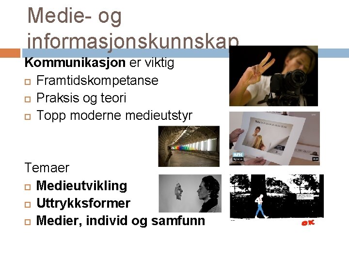 Medie- og informasjonskunnskap Kommunikasjon er viktig Framtidskompetanse Praksis og teori Topp moderne medieutstyr Temaer