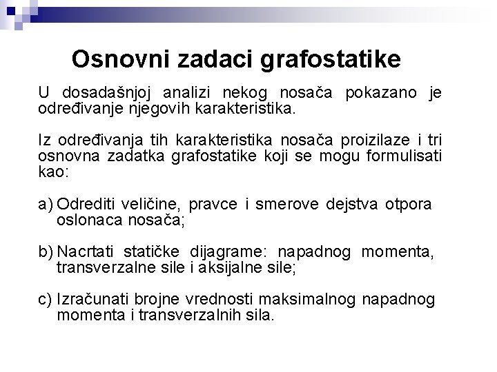 Osnovni zadaci grafostatike U dosadašnjoj analizi nekog nosača pokazano je određivanje njegovih karakteristika. Iz