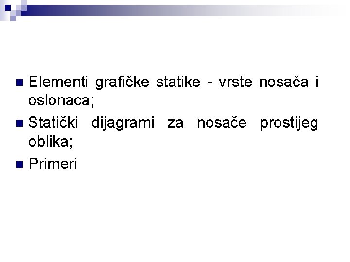 Elementi grafičke statike - vrste nosača i oslonaca; n Statički dijagrami za nosače prostijeg