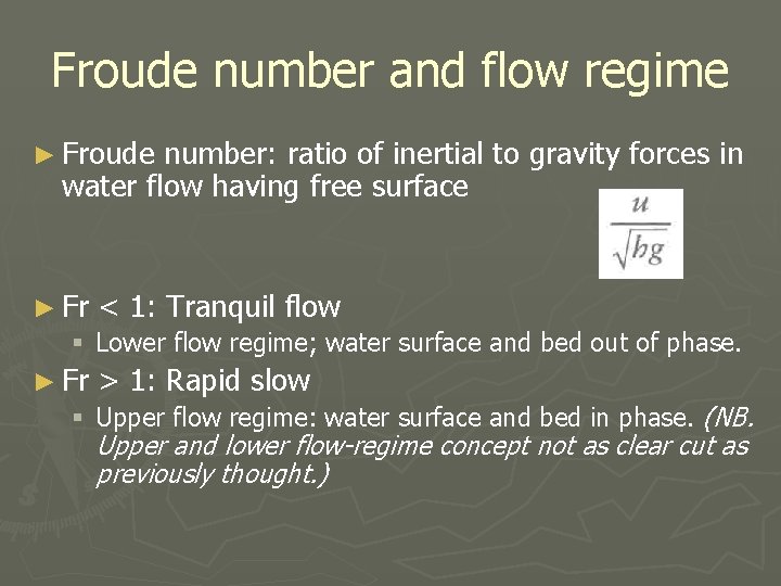 Froude number and flow regime ► Froude number: ratio of inertial to gravity forces