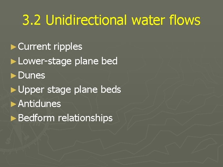 3. 2 Unidirectional water flows ► Current ripples ► Lower-stage plane bed ► Dunes